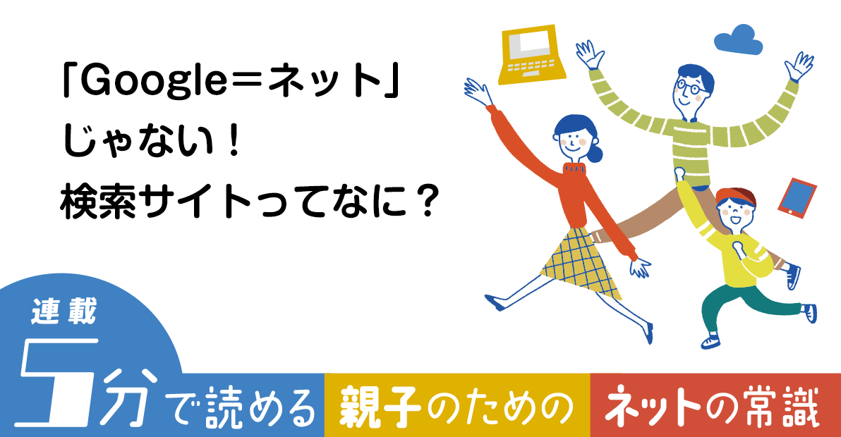 Google＝ネット」じゃない！検索サイトってなに？【親子のためのネット