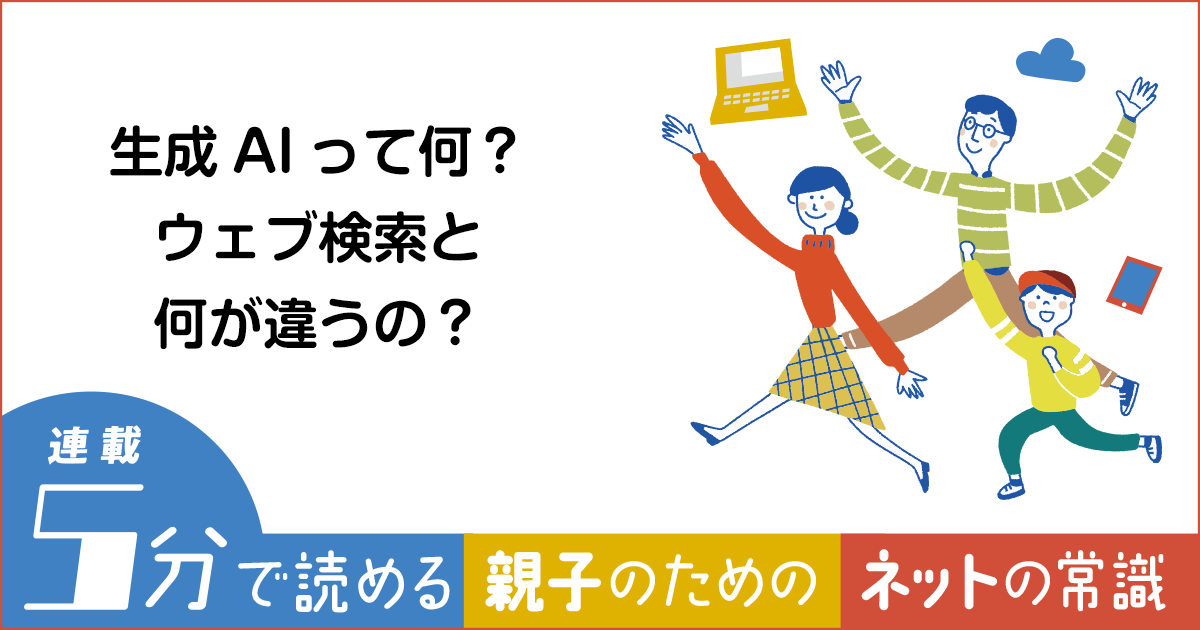 生成AIって何？ウェブ検索と何が違うの？【親子のためのネットの常識
